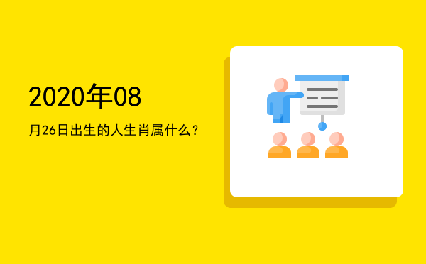 2020年08月26日出生的人生肖属什么?
