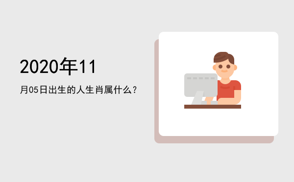 2020年11月05日出生的人生肖属什么?