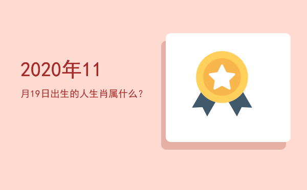 2020年11月19日出生的人生肖属什么?