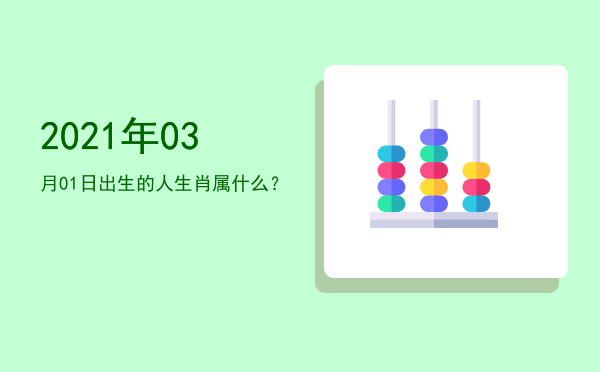 2021年03月01日出生的人生肖属什么?