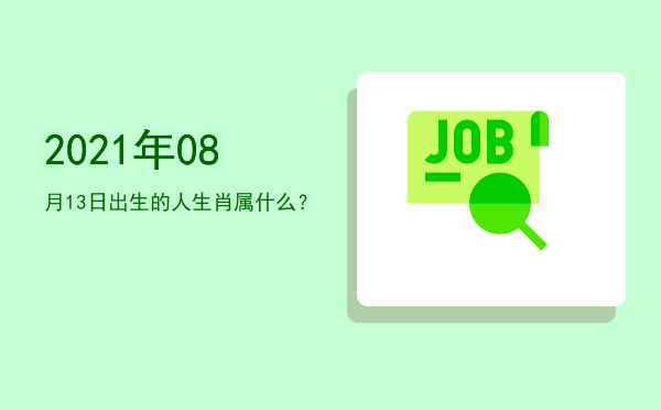 2021年08月13日出生的人生肖属什么?