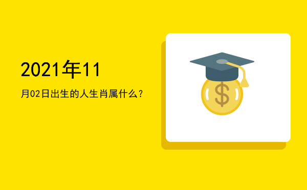 2021年11月02日出生的人生肖属什么?
