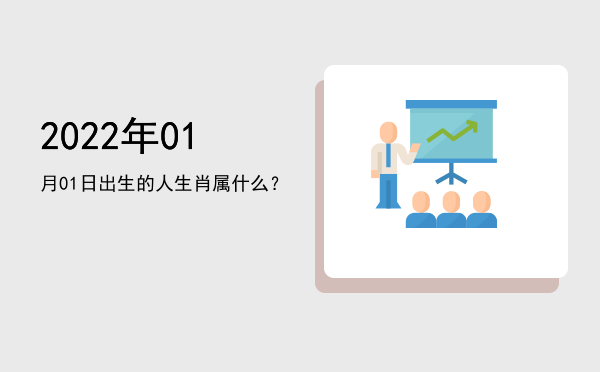 2022年01月01日出生的人生肖属什么?