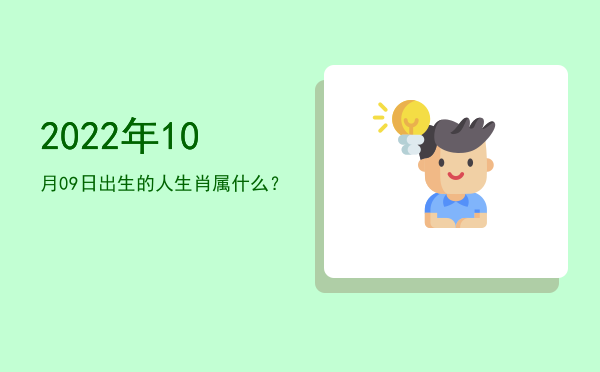2022年10月09日出生的人生肖属什么?