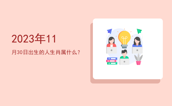 2023年11月30日出生的人生肖属什么?