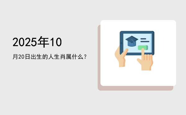 2025年10月20日出生的人生肖属什么?