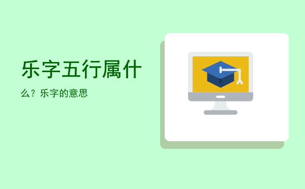 乐字五行属什么?乐字的意思